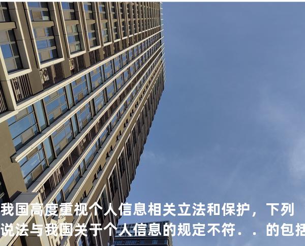 我国高度重视个人信息相关立法和保护，下列说法与我国关于个人信息的规定不符．．的包括