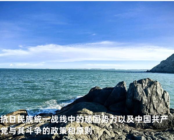 抗日民族统一战线中的顽固势力以及中国共产党与其斗争的政策和原则