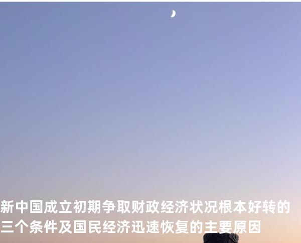 新中国成立初期争取财政经济状况根本好转的三个条件及国民经济迅速恢复的主要原因