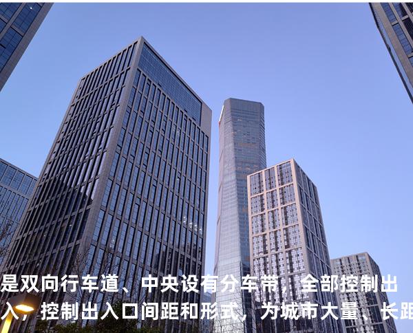 是双向行车道、中央设有分车带，全部控制出入，控制出入口间距和形式，为城市大量、长距离、 快速交通服务