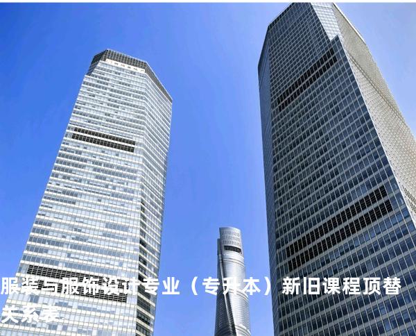 服装与服饰设计专业（专升本）新旧课程顶替关系表