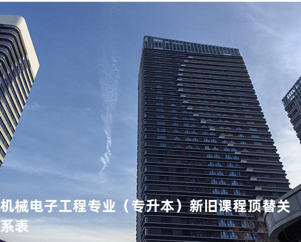 机械电子工程专业（专升本）新旧课程顶替关系表