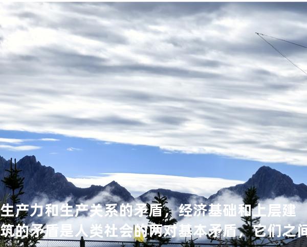 生产力和生产关系的矛盾，经济基础和上层建筑的矛盾是人类社会的两对基本矛盾，它 们之间是（ ）