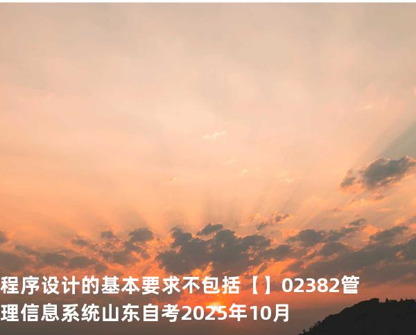 程序设计的基本要求不包括【】02382管理信息系统  山东自考2025年10月