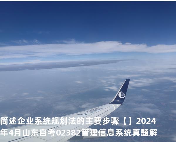 简述企业系统规划法的主要步骤【】2024 年 4 月 山东自考 02382管理信息系统 真题解