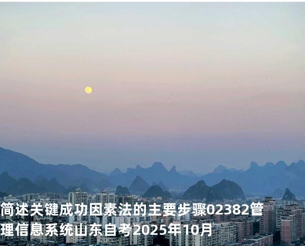 简述关键成功因素法的主要步骤 02382管理信息系统  山东自考2025年10月