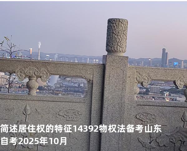 简述居住权的特征 14392 物权法 备考山东自考2025年10月
