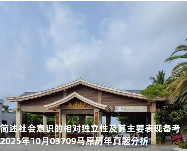 简述社会意识的相对独立性及其主要表现 备考2025年10月 03709马原   历年真题分析