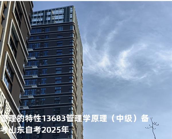 管理的特性 13683管理学原理（中级）备考山东自考2025年