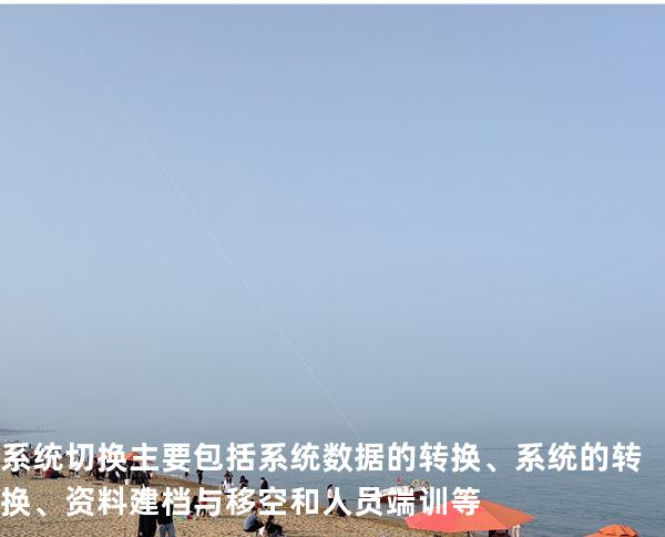 系统切换主要包括系统数据的转换、系统的转换、资料建档与移空和人员端训等