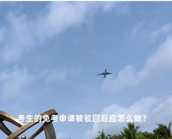 考生的免考申请被驳回后应怎么做？