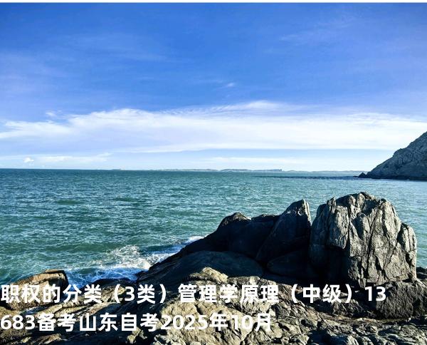 职权的分类（3类）管理学原理（中级）13683备考山东自考2025年10月