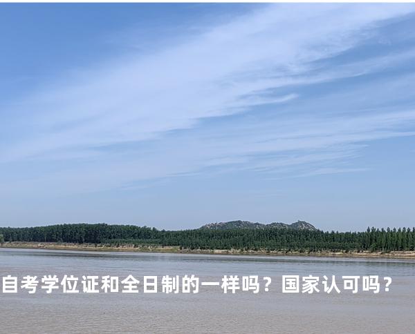 自考学位证和全日制的一样吗？国家认可吗？