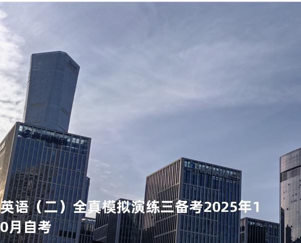 英语（二）全真模拟演练三备考2025年10月自考