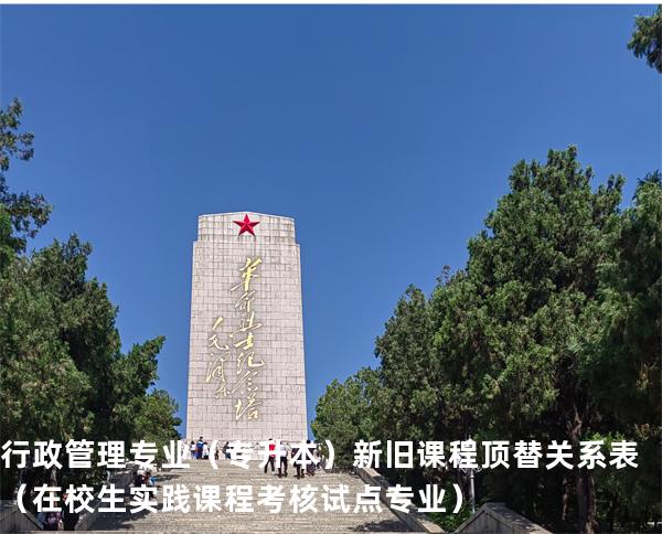 行政管理专业（专升本）新旧课程顶替关系表  （在校生实践课程考核试点专业）