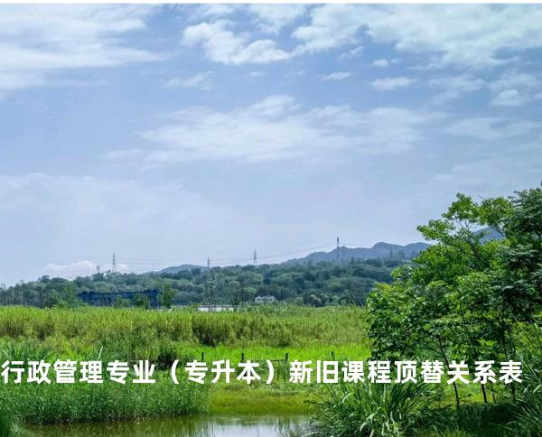行政管理专业（专升本）新旧课程顶替关系表