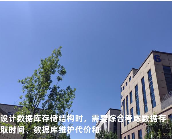 设计数据库存储结构时，需要综合考虑数据存取时间、数据库维护代价和