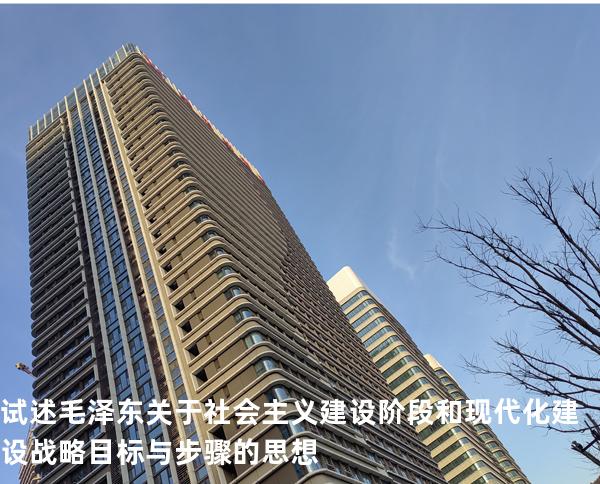 试述毛泽东关于社会主义建设阶段和现代化建设战略目标与步骤的思想