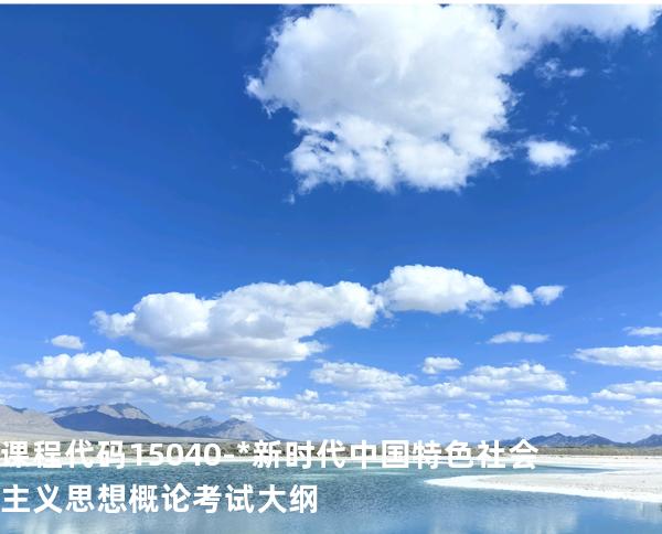课程代码15040-*新时代中国特色社会主义思想概论考试大纲