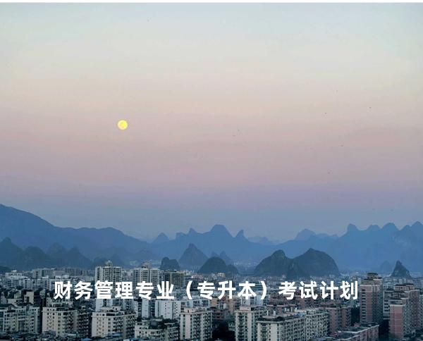 财务管理专业（专升本）考试计划
