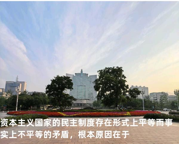 资本主义国家的民主制度存在形式上平等而事实上不平等的矛盾，根本原因在于