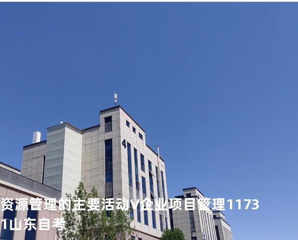 资源管理的主要活动V企业项目管理 11731 山东自考