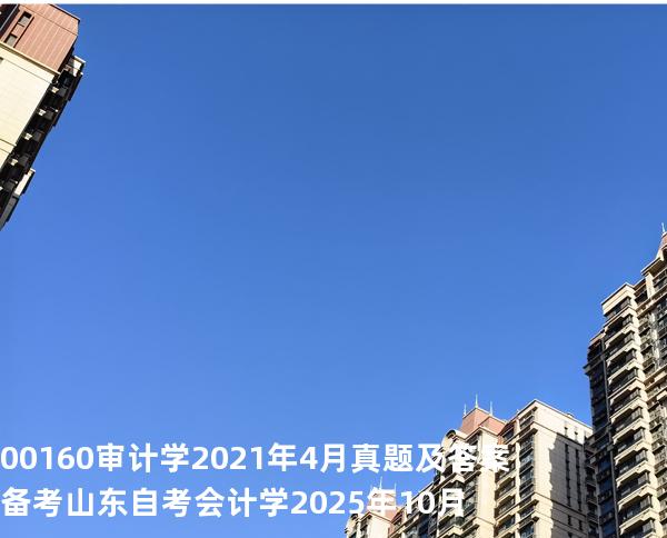  00160 审计学2021年4月真题及答案备考山东自考会计学 2025年10月