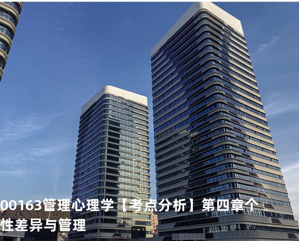 00163管理心理学【考点分析】第四章个性差异与管理