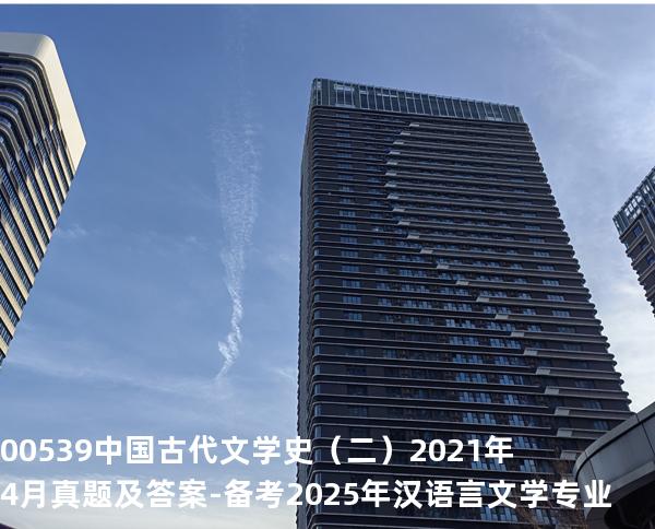 00539中国古代文学史（二）2021年4月真题及答案-备考2025年汉语言文学专业