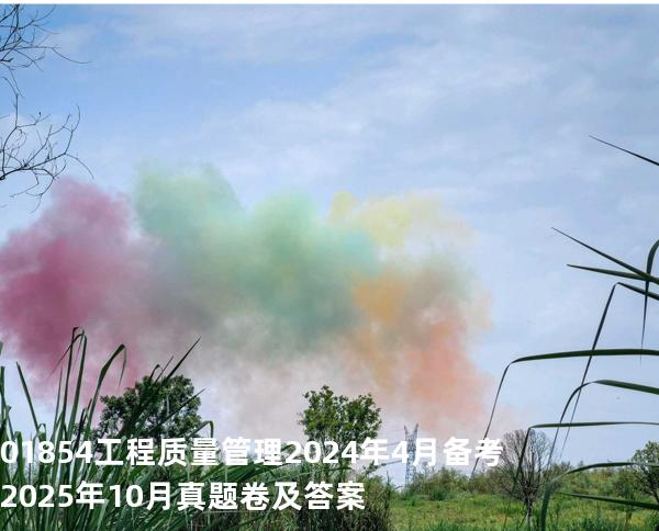 01854工程质量管理2024年4月备考2025年10月真题卷及答案