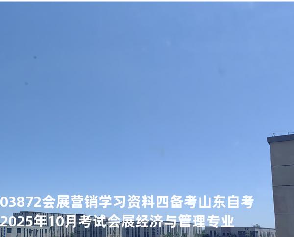 03872会展营销学习资料四备考山东自考2025年10月考试会展经济与管理专业