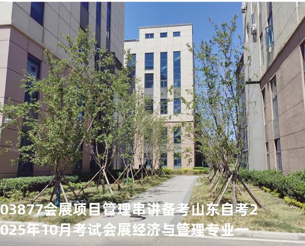 03877会展项目管理串讲备考山东自考2025年10月考试 会展经济与管理专业一