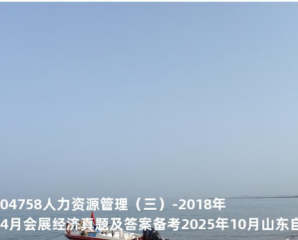 04758 人力资源管理（三）-2018年4月会展经济真题及答案备考2025年10月山东自考