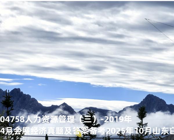 04758 人力资源管理（三）-2019年4月会展经济真题及答案备考2025年10月山东自考