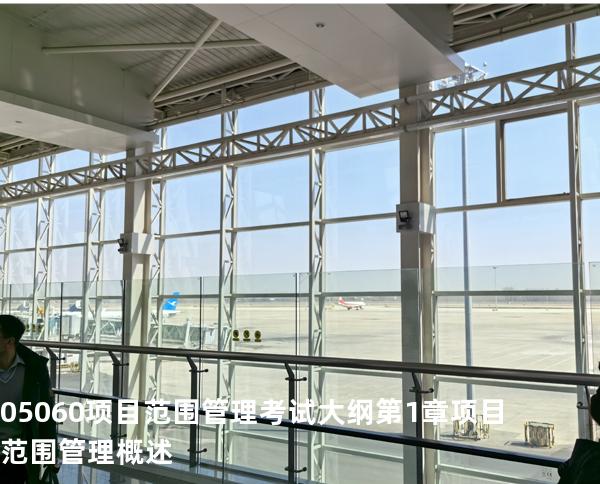 05060项目范围管理考试大纲 第1 章 项目范围管理概述