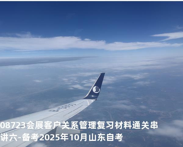 08723会展客户关系管理复习材料通关串讲六-备考2025年10月山东自考