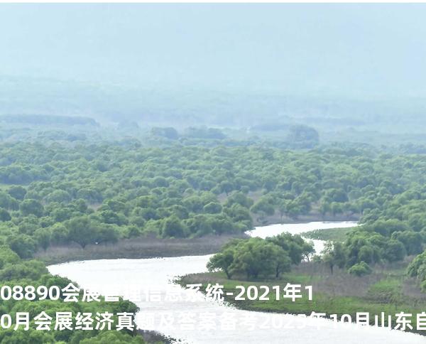 08890 会展管理信息系统-2021年10月会展经济真题及答案备考2025年10月山东自考