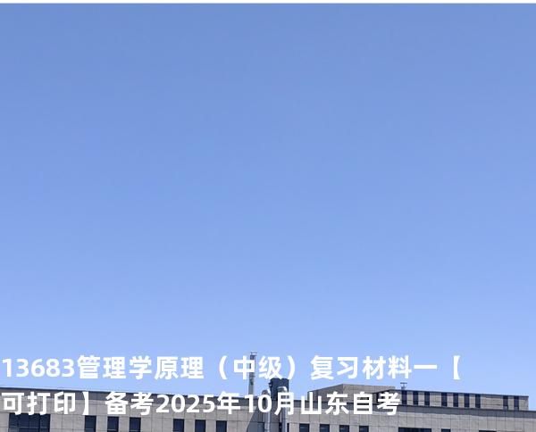  13683 管理学原理（中级）复习材料 一【可打印】备考2025年10月山东自考