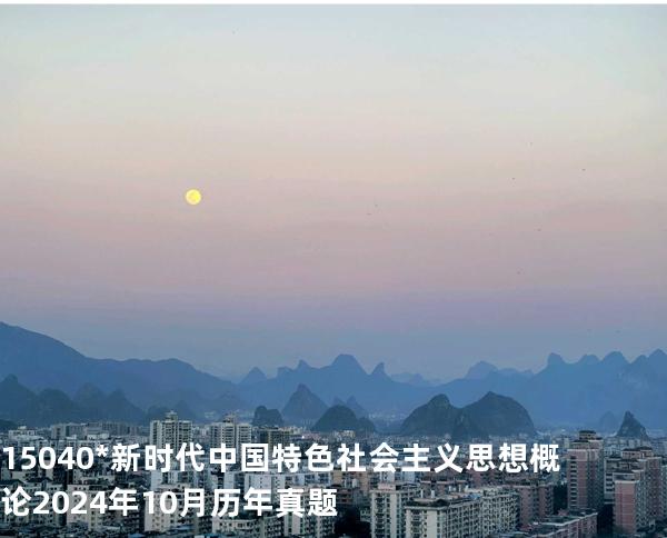 15040*新时代中国特色社会主义思想概论 2024年10月历年真题
