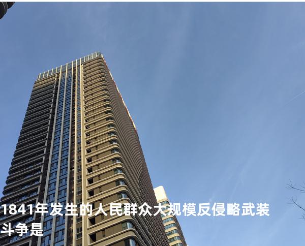 1841 年发生的人民群众大规模反侵略武装斗争是