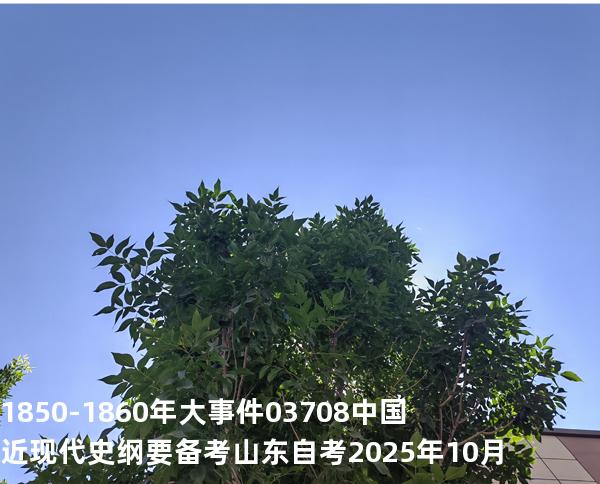 1850-1860年大事件03708 中国近现代史纲要  备考山东自考 2025年10月