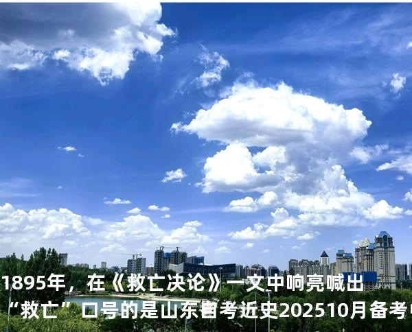 1895年，在《救亡决论》一文中响亮喊出“救亡”口号的是山东自考近史202510月备考中