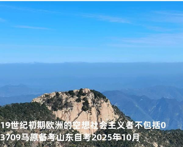 19世纪初期欧洲的空想社会主义者不包括 03709 马原 备考山东自考2025年10月