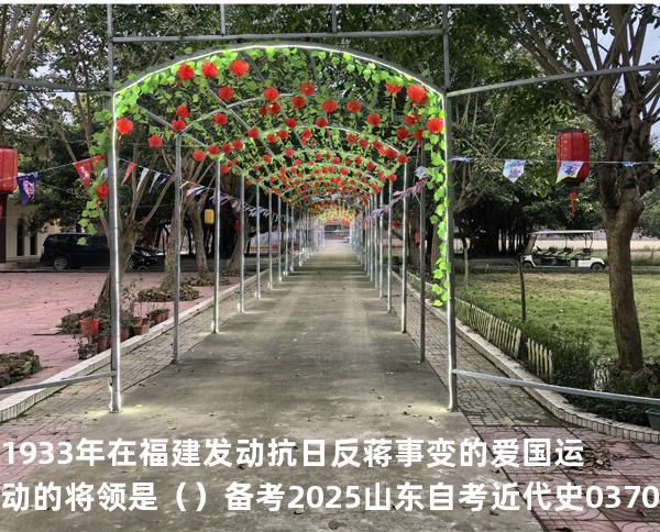  1933 年在福建发动抗日反蒋事变的爱国运动的将领是（  ）备考2025山东自考 近代史 03708