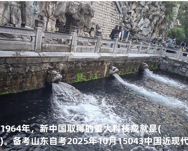 1964年，新中国取得的重大科技成就是()。备考山东自考2025年10月 15043 中国近现代史纲要 真题